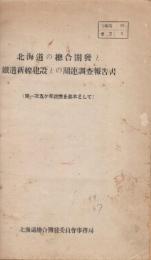 北海道の総合開発と鉄道新線建設との関連調査報告書　(第一次五ケ年計画を基本として)