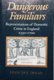 Dangerous Familiars　Representations of Domestic Crime in England 1550-1700