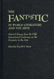 The Fantastic in World Literature and Arts　Selected Essays from the Fifth International Conference on the Fantastic in the Arts　Contributions to the Study of Science Fiction & Fantasy, Number 28
