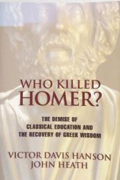 Who Killed Homer　The Demise of Classical Education and the Recovery of Greek Wisdom
