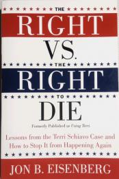 The Right vs. the Right to Die　Lessons from the Terri Schiavo Case and How to Stop It from Happening Again