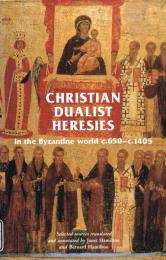 Christian Dualist Heresies in the Byzantine World C.650-C.1450