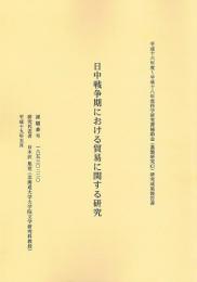 日中戦争期における貿易に関する研究　平成16年度〜平成18年度科学研究費補助金(基盤研究(C))研究成果報告書