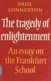 The tragedy of enlightenment 　an essay on the Frankfurt School