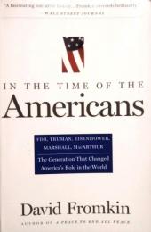 In The Time Of The Americans　FDR, Truman, Eisenhower, Marshall, MacArthur　The Generation That Changed America 's Role in the World