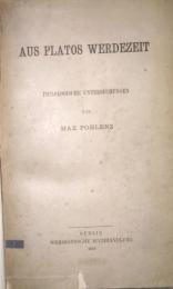Aus Platos Werdezeit　Philologische Untersuchungen von Max Pohlenz