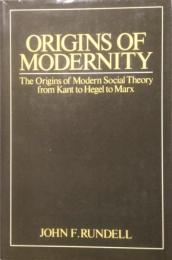 Origins of modernity　The origins of modern social theory from Kant to Hegel to Marx