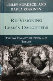 Re-Visioning Lear's Daughters　Testing Feminist Criticism and Theory