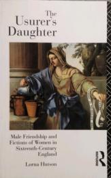 The Usurer's Daughter　Male Friendship and Fictions of Women in Sixteenth-Century England