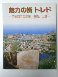 魅力の街トレド　帝国都市の歴史,美術,伝説