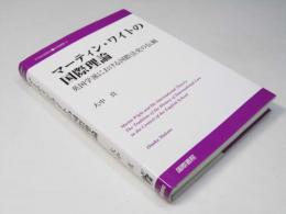 マーティン・ワイトの国際理論　英国学派における国際法史の伝統　21世紀国際史 学術選書4