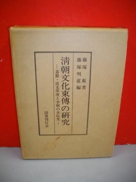清朝文化東伝の研究 嘉慶・道光学壇と李朝の金阮堂(藤塚鄰著/藤塚明直編) / 伊藤書房 / 古本、中古本、古書籍の通販は「日本の古本屋」