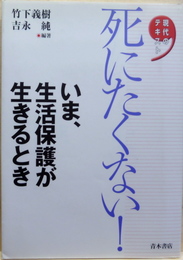 死にたくない! : いま、生活保護が生きるとき 現代のテキスト