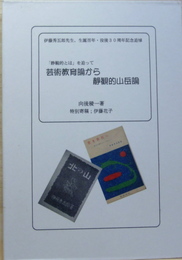 「静観的とは」を追って 芸術教育論から静観的山岳論 伊藤秀五郎先生、生誕百年・没後30周年記念追悼