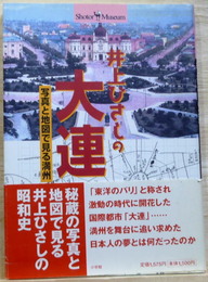 井上ひさしの大連　写真と地図で見る満州 ショトル・ミュージアム Shotor museum