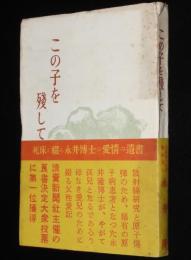 この子を残して　死床に綴る永井博士の愛情の遺書/原子爆弾/原子病