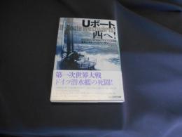 Uボ-ト、西へ!: 1914年から1918年までのわが対英哨戒 　光人社NF文庫 