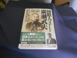 国際人・廣瀬武夫 : 海軍中佐・ロシア駐在武官補佐官 : その生き方・考え方の原点にあるものは何か?