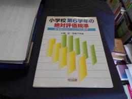 小学校第6学年の絶対評価規準 : 新要録対応のつくり方と実例