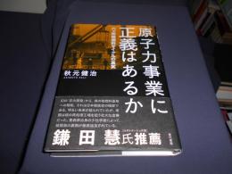 原子力事業に正義はあるか : 六ヶ所核燃料サイクルの真実