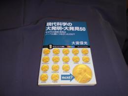 現代科学の大発明・大発見50 : なぜその発明・発見はノーベル賞につながったのか? ＜サイエンス・アイ新書 SIS-244＞