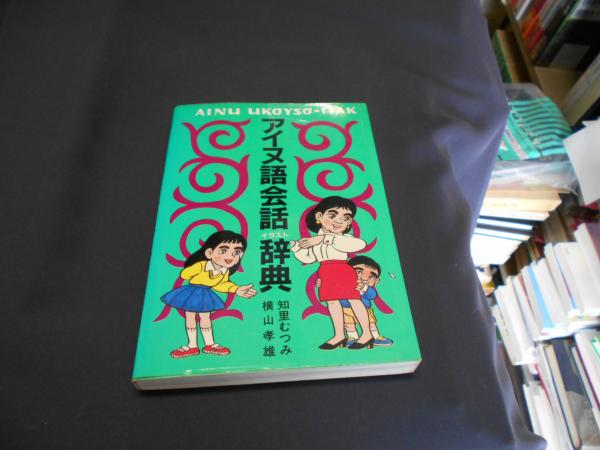 アイヌ語会話イラスト辞典 知里むつみ 横山孝雄 著 セカンズ 古本 中古本 古書籍の通販は 日本の古本屋 日本の古本屋 アイヌ語会話イラスト辞典 知里むつみ 横山孝雄 著 セカンズ 古本 中古本 古書籍の通販は 日本の古本屋 日本の古本屋