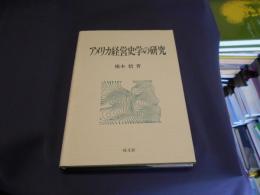 アメリカ経営史学の研究   工業経営研究叢書