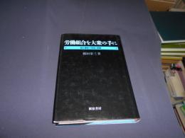 労働組合を大衆の手に　組合運営の現実と課題