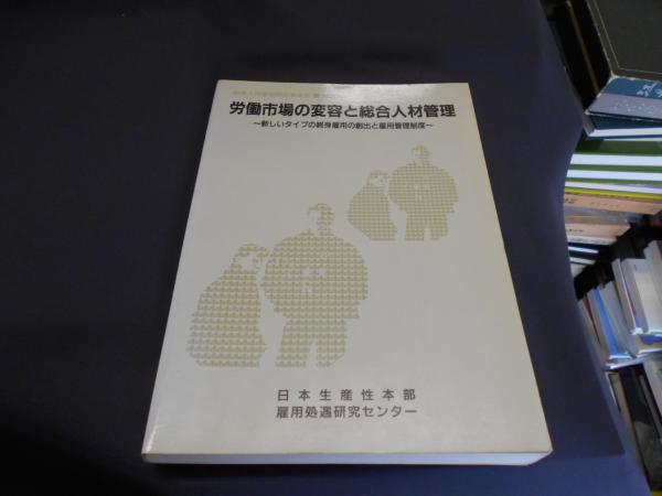 労働市場の変容と総合人材管理 新しいタイプの終身雇用の創出と雇用管理制度 総合人材管理研究委員会報告 日本生産性本部雇用処遇研究センター 編 セカンズ 古本 中古本 古書籍の通販は 日本の古本屋 日本の古本屋