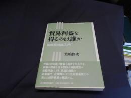 貿易利益を得るのは誰か : 国際貿易論入門 ＜シリーズ社会・経済を学ぶ＞