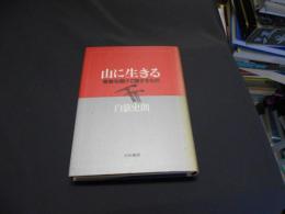 山に生きる 　青春を賭けて値するもの　新装版