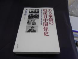 ある華僑の戦後日中関係史　　日中交流のはざまに生きた韓慶愈