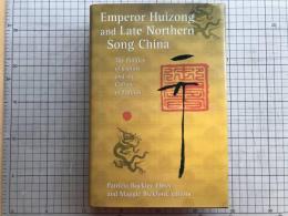 Emperor Huizong and late Northern Song China : the politics of culture and the culture of politics