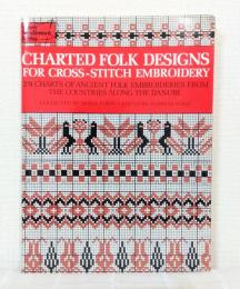 Charted Folk Designs for Cross-Stitch Embroidery: 278 Charts of Ancient Folk Embroideries from the Countries Along the Danube