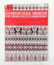 Charted Folk Designs for Cross-Stitch Embroidery: 278 Charts of Ancient Folk Embroideries from the Countries Along the Danube