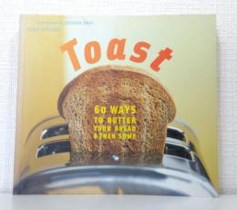 Toast: 60 Ways to Butter Your Bread and Then Some