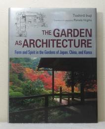 The garden as architecture : form and spirit in the gardens of Japan, China, and Korea 庭園と住居の「ありやう」と「見せかた・見えかた」洋書