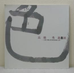 高橋秀遊墨展 古希・横山松寿堂表装による