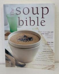 The Soup Bible : All the Soups You Will Ever Need in One Inspirational Collection