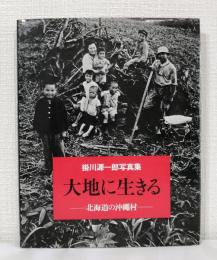 大地に生きる 北海道の沖縄村 掛川源一郎写真集