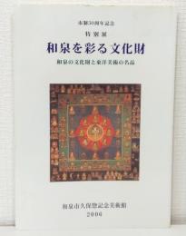 和泉を彩る文化財 : 和泉の文化財と東洋美術の名品 : 特別展