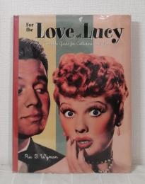 For the Love of Lucy: The Complete Guide for Collectors and Fans