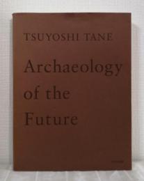 Tsuyoshi Tane : archaeology of the future 田根剛建築作品集 未来の記憶