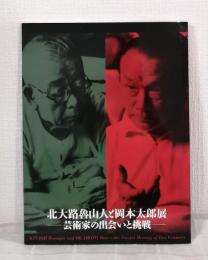 北大路魯山人と岡本太郎展 : 芸術家の出会いと挑戦 Kitaoji Rosanjin and Okamoto Taro : the fateful meeting of two geniuses