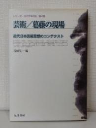 芸術/葛藤の現場 : 近代日本芸術思想のコンテクスト シリーズ・近代日本の知 第4巻