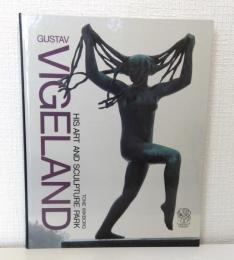 Gustav Vigeland: His Art and Sculpture Park グスタフ・ヴィーゲラン：その芸術と彫刻公園 洋書