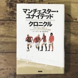 マンチェスター・ユナイテッドクロニクル : 世界で最も「劇的」なフットボールクラブの130年物語