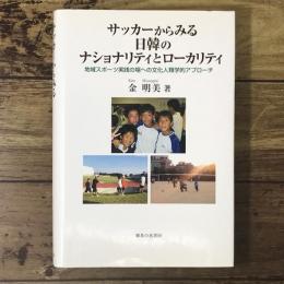 サッカーからみる日韓のナショナリティとローカリティ : 地域スポーツ実践の場への文化人類学的アプローチ