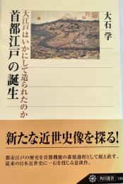 首都江戸の誕生 大江戸はいかにして造られたのか