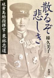 散るぞ悲しき 硫黄島総指揮官 栗林忠道